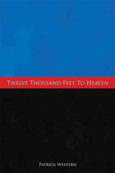 Twelve Thousand Feet to Heaven By Patrick John Western 9781452069081