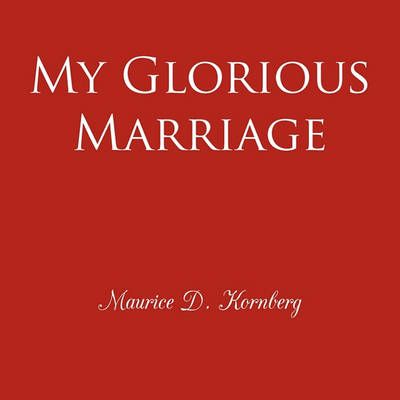 My Glorious Marriage By Maurice D. Kornberg 9781452079882 (Paperback)
