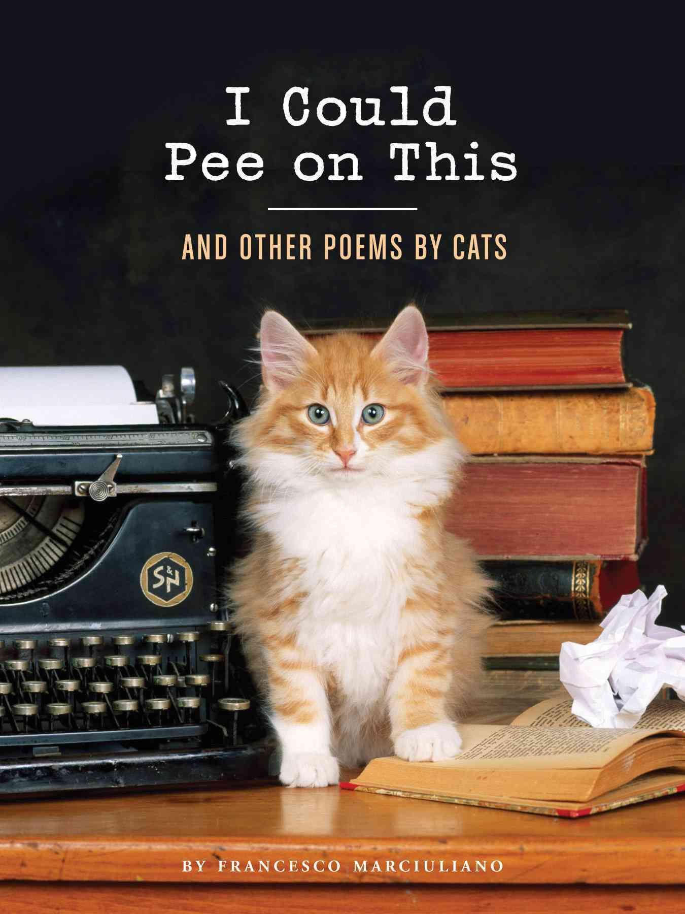 I Could Pee on This: And Other Poems by Cats By Francesco Marciuliano