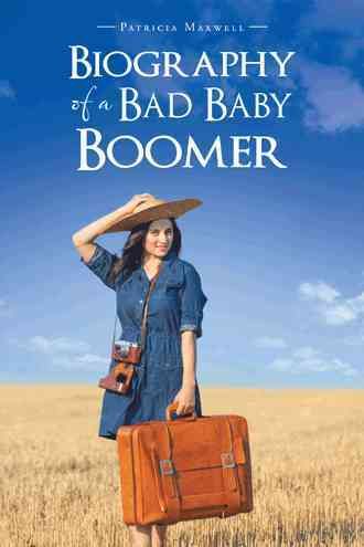 Biography of a Bad Baby Boomer By Patricia Maxwell 9781452528649