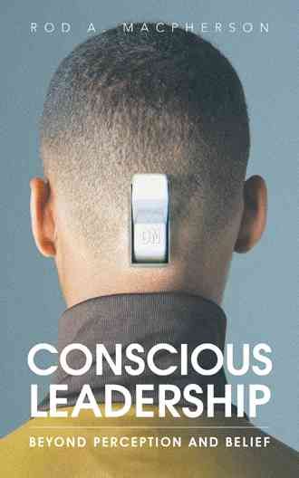 Conscious Leadership By Rod A MacPherson 9781452530222 (Paperback)