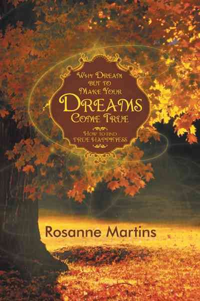 Why Dream But to Make Your Dreams Come True By Rosanne Martins