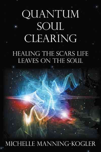 Quantum Soul Clearing By Michelle Manning-Kogler 9781452548272