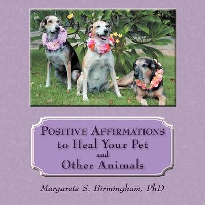Positive Affirmations to Heal Your Pet and Other Animals 9781452557007