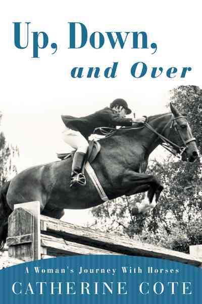 Up, Down, and Over: A Woman's Journey with Horses By Cote, Catherine