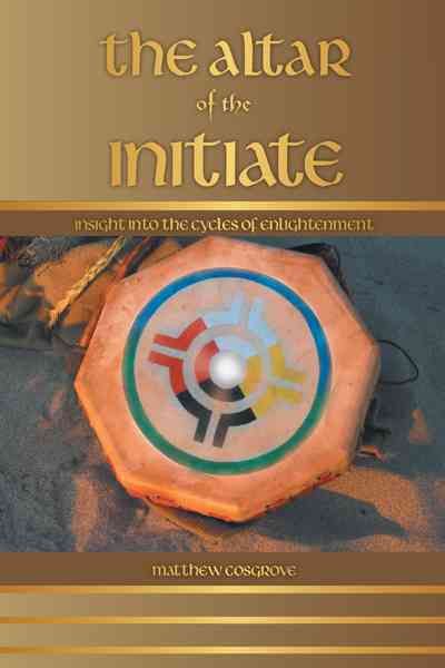 The Altar of the Initiate By Matthew Cosgrove 9781452559216