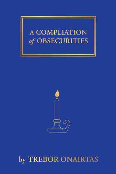 A Compliation of Obsecurities By Trebor Onairtas 9781452561325