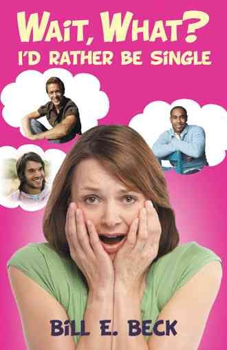 Wait, What? I'd Rather Be Single By Bill E Beck 9781452581569