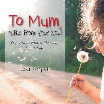 To Mum, Gifts from Your Soul By Lexa Harpell 9781452596013 (Paperback)