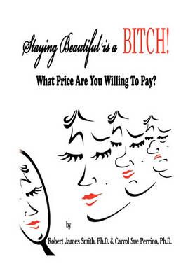Staying Beautiful is a BITCH! By Robert James Smith P H D (Hardback)