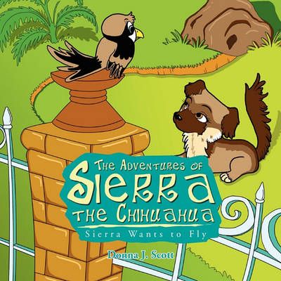 The Adventures of Sierra the Chihuahua By Donna J Scott 9781453520420