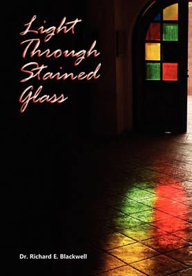 Light Through Stained Glass By Richard E, Dr Blackwell 9781453526750