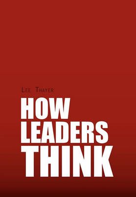 How Leaders Think By Lee Thayer 9781453530351 (Paperback)