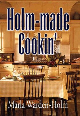 Holm-made Cookin' By Marla Warden-Holm 9781453531358 (Hardback)