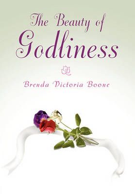 The Beauty of Godliness By Brenda Victoria Boone 9781453531853