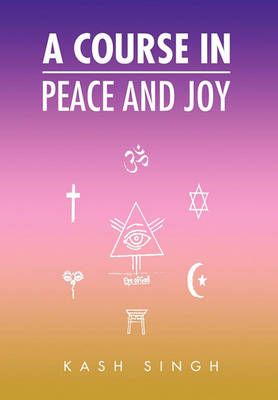 A Course In Peace And Joy By Kash Singh 9781453545140 (Hardback)