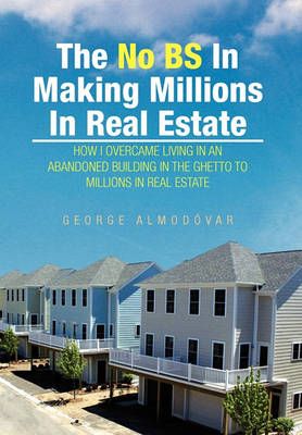 The No BS In Making Millions In Real Estate By George Almodovar