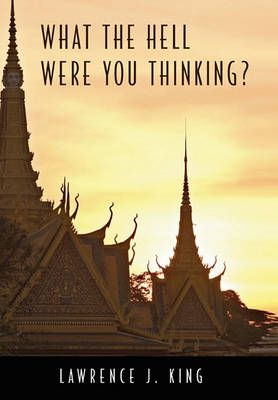 What the hell were you thinking? By Lawrence J King 9781453560686