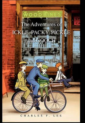 The Adventures of Ickle, Packy, Pickle and Gooch By Charles F Lee