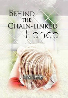 Behind the Chain-Linked Fence By I B Long 9781453573389 (Paperback)