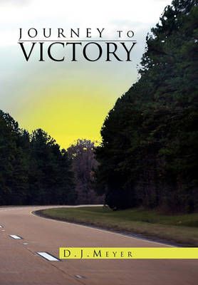 Journey to Victory By D J Meyer 9781453573518 (Hardback)