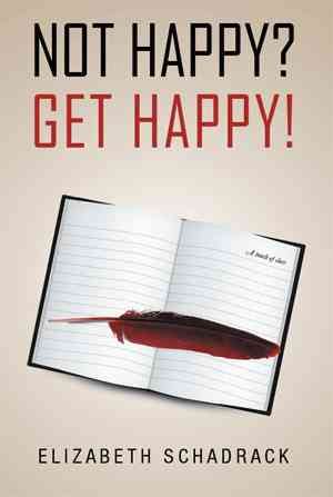 Not Happy? Get Happy! By Elizabeth Schadrack 9781453578810 (Hardback)