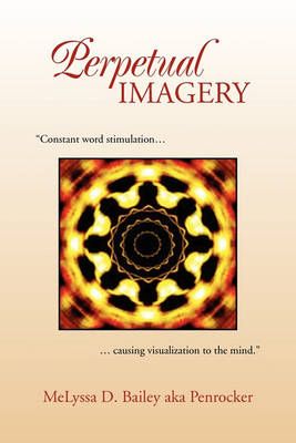 Perpetual Imagery By Melyssa D Bailey Aka Penrocker 9781453588055