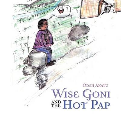 Wise Goni and the Hot Pap By Odeh Akatu 9781453595961 (Paperback)