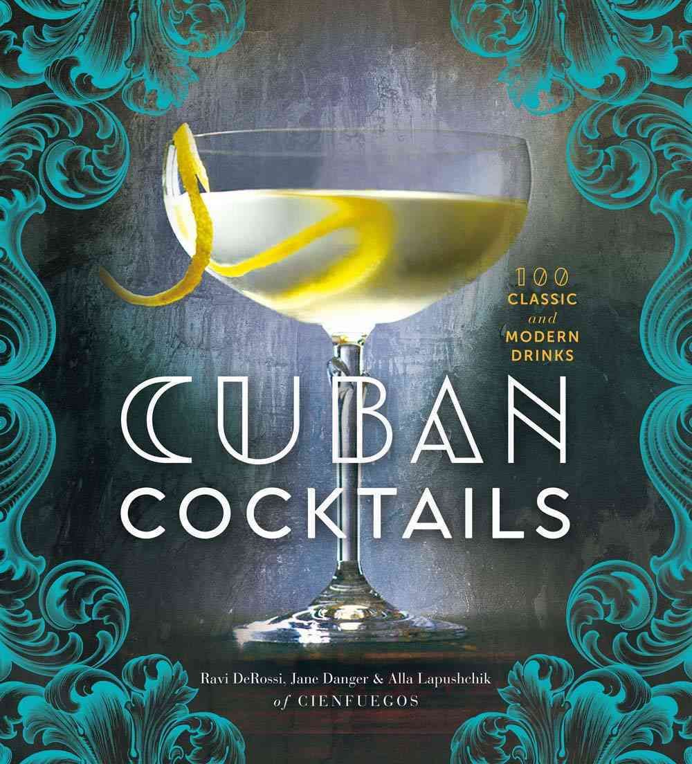 Cuban Cocktails By Ravi DeRossi, Jane Danger, Alla Lapushchik