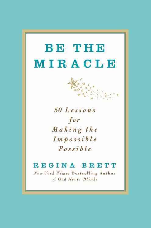 Be the Miracle: 50 Lessons for Making the Impossible Possible