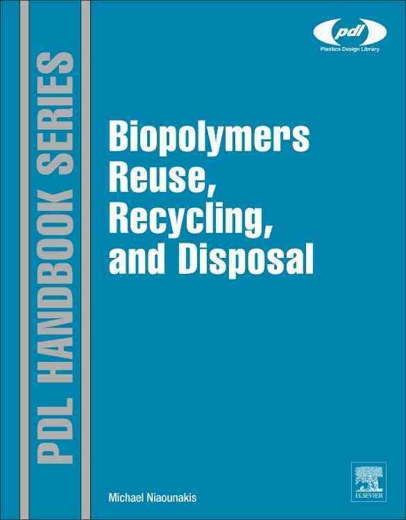 Biopolymers Reuse, Recycling, and Disposal By Michael Niaounakis