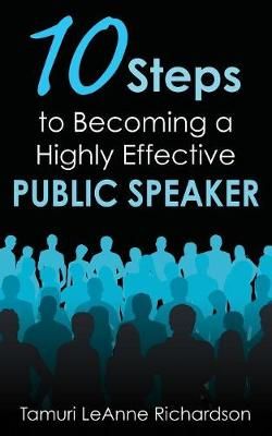 10 Steps to Becoming a Highly Effective Public Speaker 9781456631109