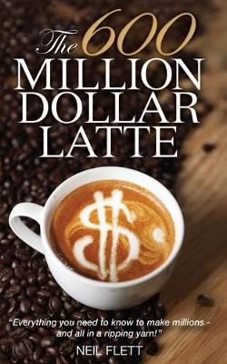 The 600 Million Dollar Latte By Neil Flett 9781456631529 (Paperback)