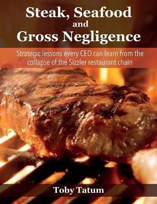 Steak, Seafood and Gross Negligence By Toby Tatum 9781456638115