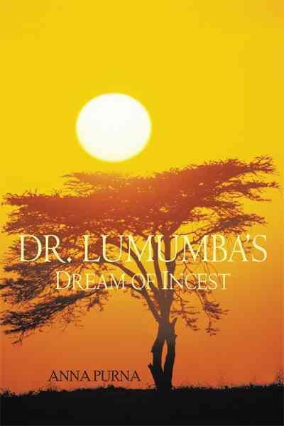 Dr. Lumumba's Dream Of Incest By Anna, Purna 9781456716660 (Hardback)