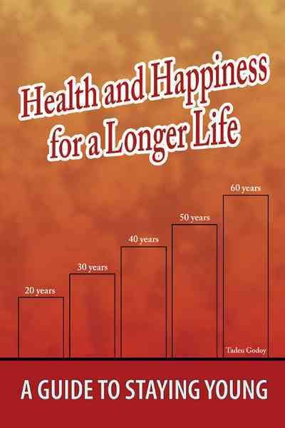 Health and Happiness for a Longer Life By Tadeu Godoy 9781456724191