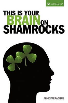 This Is Your Brain on Shamrocks By Mike Farragher 9781456726836
