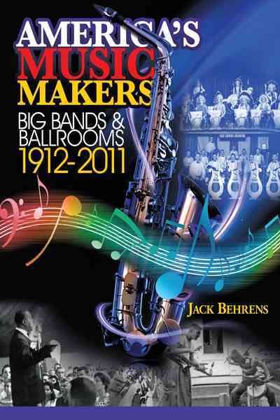America's Music Makers: Big Bands & Ballrooms 1912-2011 9781456729523