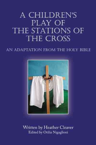 A Children's Play of the Stations of the Cross By Heather Cleaver