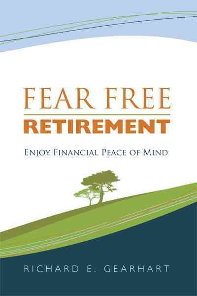 Fear Free Retirement By Richard E. Gearhart 9781456731182 (Paperback)