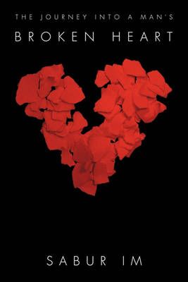 The Journey into a Man's Broken Heart By Sabur IM 9781456733964