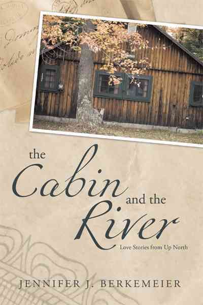 The Cabin and the River By Jennifer J. Berkemeier 9781456737474