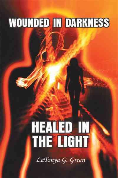 Wounded in Darkness, Healed in the Light By Green, Latonya G.