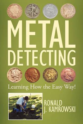 METAL DETECTING - Learning How the Easy Way! By Ronald J. Kamrowski