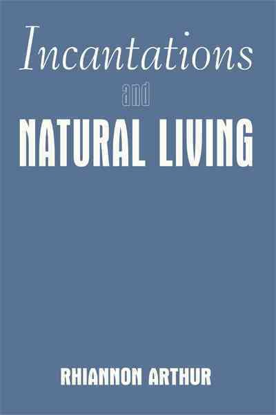 Incantations and Natural Living By Rhiannon Arthur 9781456743710