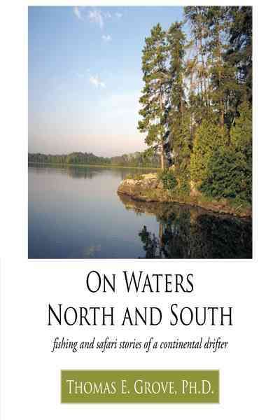 On Waters North and South By Thomas E. Grove Ph.D. 9781456745653