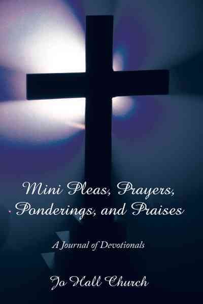 Mini Pleas, Prayers, Ponderings, and Praises By Jo Hall Church