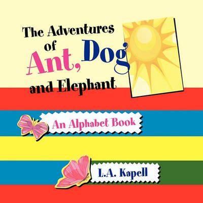 The Adventures of Ant, Dog and Elephant By Kapell, L.A. 9781456813956