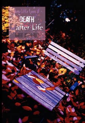 These Little Poems of Death and After Life By Robert Joseph Foley