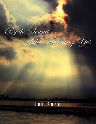 By the Sound of the Morning Yes By Jon Pare 9781456818791 (Paperback)